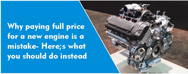 Why-paying-full-pricefo-a-new-engine