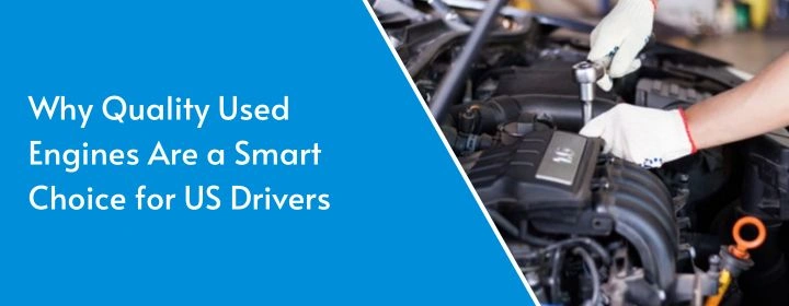 Why Quality Used Engines Are a Smart Choice for US Drivers